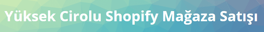 Ekim Nazım Kaya - Yüksek Cirolu Shopify Mağaza Satışı1